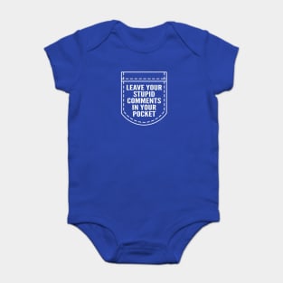 Leave Your Stupid Comments In Your Pocket Baby Bodysuit